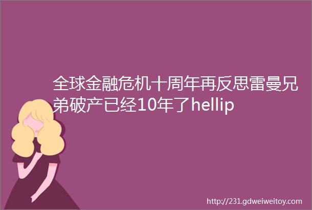 全球金融危机十周年再反思雷曼兄弟破产已经10年了helliphellip